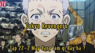 Tokyo Revengers_Tập 22 P2 Mày đang làm gì vậy ?