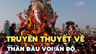 Truyền thuyết về thần đầu voi Ấn Độ - Ganesh | Bạn có biết?