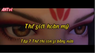 Thế giới hoàn mỹ_Tập 7 Thế thì còn gì bằng nữa