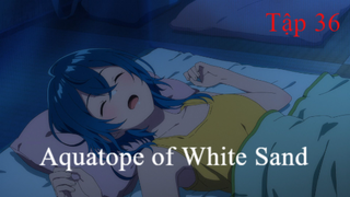 Aquatope of White Sand | ChungB anime | Tập 36[Việt sub]