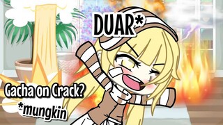 DUAR* | Gacha on Crack 'mungkin..