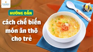 Hướng dẫn cách chế biến món ăn thô cho trẻ | BS Phạm Lan Hương, BV Vinmec Times City