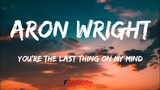 Aron Wright - You're The Last Thing On My Mind (Lyrics)