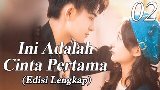 【INDO SUB】Versi Lengkap: EP 02丨💑 Ini Adalah Cinta Pertama丨First Love It's You丨Sweet First Love