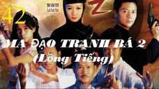 Ma Đạo Tranh Bá (Phần 2) - Tập 42 | Lồng Tiếng