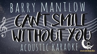 CAN'T SMILE WITHOUT YOU Barry Manilow (Acoustic Karaoke)