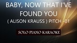 BABY, NOW THAT I'VE FOUND YOU ) ( ALISON KRAUSS )  PH KARAOKE PIANO by REQUEST (COVER_CY)