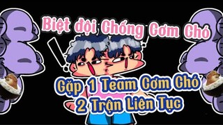 Biệt Đội Chống Cơm Chó, Gặp 1 Team Cơm Chó 2 Trận Liên Tục | Chú Xám