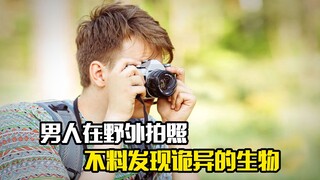 男人在野外拍照，不料发现诡异的生物，悬疑片