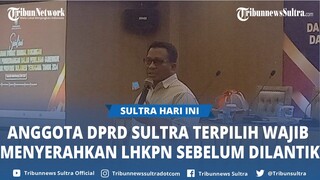 45 Anggota DPRD Sulawesi Tenggara Terpilih Wajib Lapor Harta Kekayaan Sebelum Dilantik ke KPU Sultra