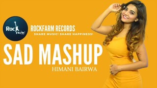 Sad Mashup - Himani | Dua | Tujhe Bhula Diya | Khairyat | Salamat | Dil De Diya Hai | Rockfarm