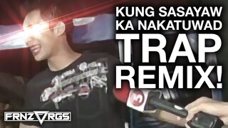 KUNG SASAYAW KA NAKATUWAD (TRAP REMIX) | frnzvrgs2