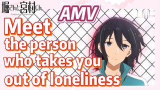 [Horimiya]  AMV |  Meet the person who takes you out of loneliness