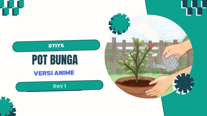 DTIYS_Pot Bunga-Versi Anime_Day 1