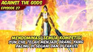 PERTARUNGAN PALING MENDOMINASI DARI YUN CHE MENANG BERKALI KALI | AGAINST THE GOD | EPISODE 27