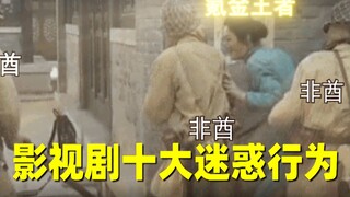 [Liu Bi] Simak sepuluh perilaku paling membingungkan dalam film dan drama televisi! Zaman telah beru