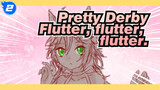 Pretty Derby|【Self-Drawn】Flutter, flutter, flutter._2