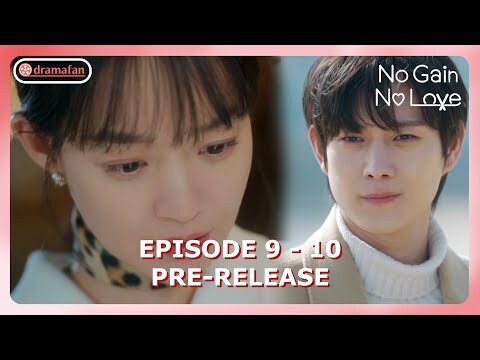 No Gain No Love Episode 9 - 10 Revealed Pre-Release & Spoiler [ENG SUB]