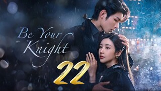 Be Your Knight - Episode 22 [2024] [Chinese]