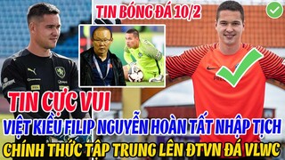 TIN CỰC VUI: VIỆT KIỀU FILIP NGUYỄN HOÀN TẤT NHẬP TỊCH CHÍNH THỨC TẬP TRUNG LÊN ĐTVN ĐÁ VLWC