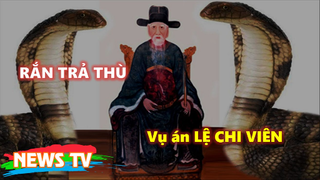 Ly kỳ chuyện RẮN TRẢ THÙ và nỗi oan khiên trong vụ án LỆ CHI VIÊN