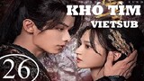 Khó Tìm - Tập 26 | Vietsub - Triệu Dịch Khâm, Thẩm Vũ Khiết