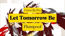 🔥Let Tomorrow Be🔥 “Flumpool” (Cover By Frz)
