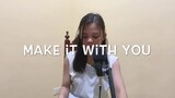 Make It With You // Cover
