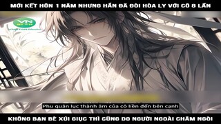 Review Truyện: Mới kết hôn 1 năm nhưng hắn đã đòi hòa ly với cô 8 lần, không bạn bè xúi giục thì