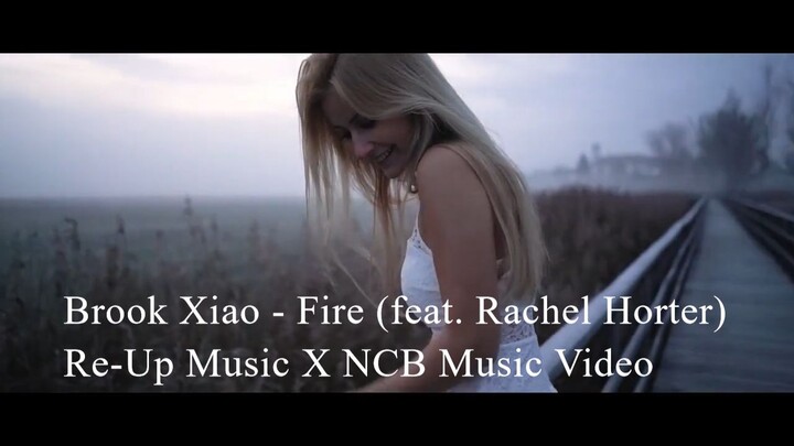 Brook Xiao - Fire (feat. Rachel Horter) [NCB Music Video]