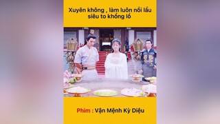 Xuyên không về thời đại , làm luôn nồi lẩu siêu to khổng lồ nghiencayphim phimtrungquoc phimngontinh reviewphim xuhuong TVSHOWHAY