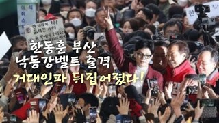한동훈 부산 낙동강벨트 출격! 거대인파 뒤집어졌다.(240326)