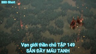 Vạn giới thần chủ TẬP 149-SẲN ĐẦY MÁU TANH
