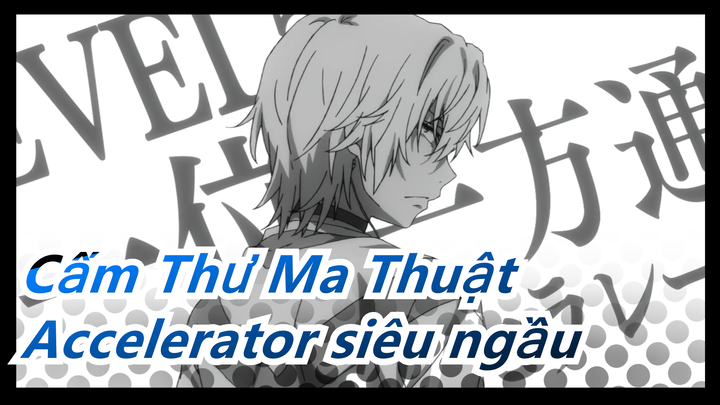 [Cấm Thư Ma Thuật] Chủ tịch mới của chúng tôi, Accelerator|Bản mashup đỉnh nhất của Accelerator