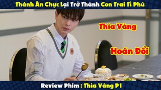 Review Phim : Cầm Thìa Vàng Đi Ăn Chực Lại Trở Thành Con Trai Tỉ Phú | Thìa Vàng P1