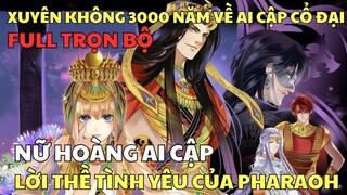XUYÊN KHÔNG 3000 NĂM VỀ AI CẬP CỔ ĐẠI - NỮ HOÀNG AI CẬP, LỜI THỀ TÌNH YÊU CỦA PHARAOH