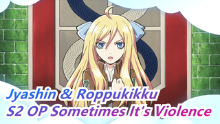 [Jyashin & Roppukikku] S2 OP Sometimes It's Violence (full ver.) / halca