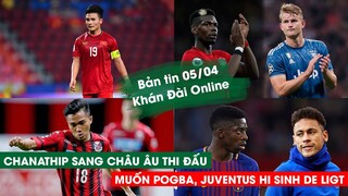 Chanathip quyết tâm sang châu Âu, Juventus hi sinh De Ligt đổi Pogba | Bản Tin Khán Đài Online 5/4