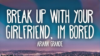 Ariana Grande -  ​Break up with your girlfriend, i'm bored (Lyrics)