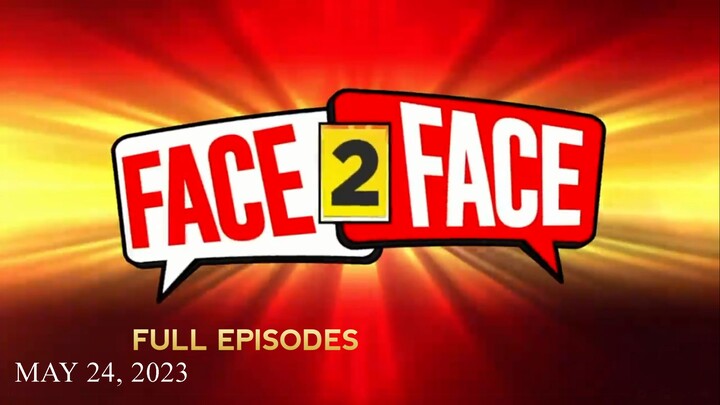 FACE 2 FACE FULL EPISODES (MAY 24, 2023)