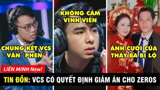 TIN NÓNG 443: Lộ tin đồn Zeros được giảm tội, Chung kết VCS vẫn &quot;phèn&quot; - Loạt ảnh cưới của Thầy Ba