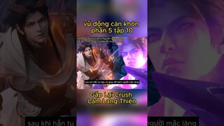 vũ động càn khôn phần 5 tập 10 | lâm động gặp lại crush lâm lang thiên #15phutreview  #shorts