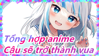 [Tổng hợp anime/Mashup/AMV/Kinh điển] Có lẽ cuối cùng cậu sẽ trở thành vua