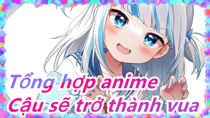 [Tổng hợp anime/Mashup/AMV/Kinh điển] Có lẽ cuối cùng cậu sẽ trở thành vua