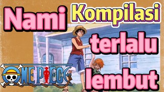 [One Piece] Kompilasi |  Nami terlalu lembut