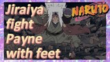 Jiraiya fight Payne with feet