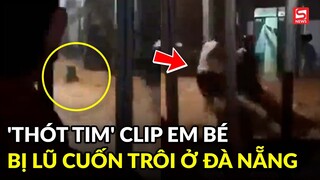 'Thót tim' clip em bé bị nước lũ cuốn trôi ở Đà Nẵng, CĐM cầu mong an toàn cho miền Trung!