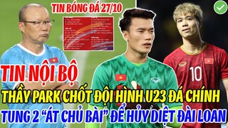 TIN NỘI BỘ: THẦY PARK CHỐT ĐỘI HÌNH CHÍNH THỨC U23 VIỆT NAM, TUNG 2 "ÁT CHỦ BÀI" HỦY DIỆT ĐÀI LOAN