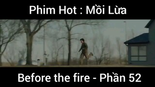 PhimHot: Mồi Lừa Before the fire #52