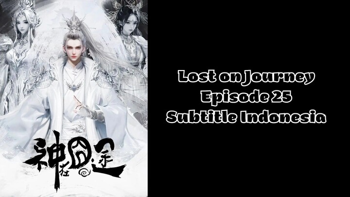 Lost on Journey Episode 25 Subtitle Indonesia